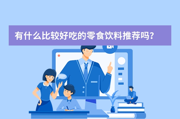 有什么比较好吃的零食饮料推荐吗？