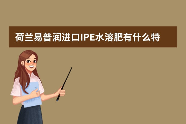 荷兰易普润进口IPE水溶肥有什么特点？