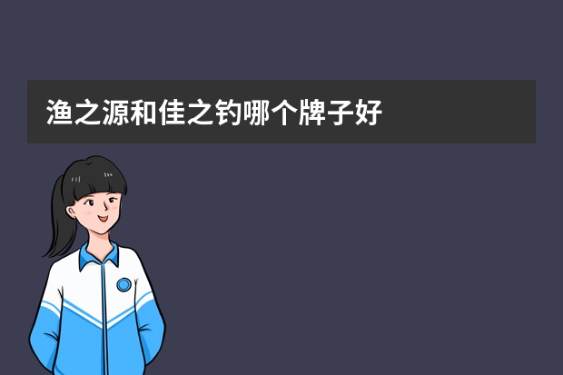 渔之源和佳之钓哪个牌子好