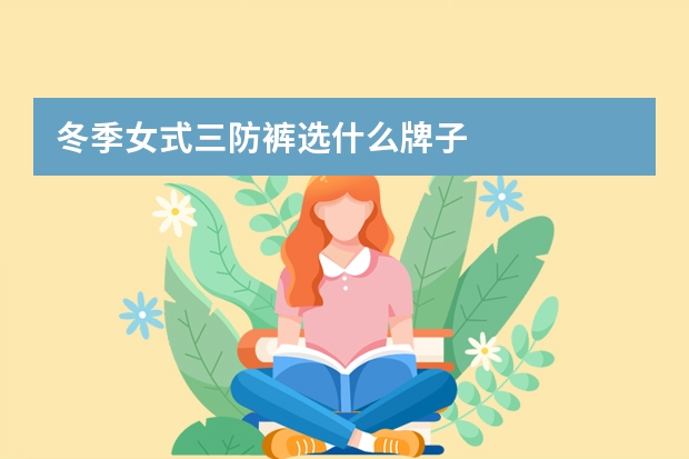 冬季女式三防裤选什么牌子
