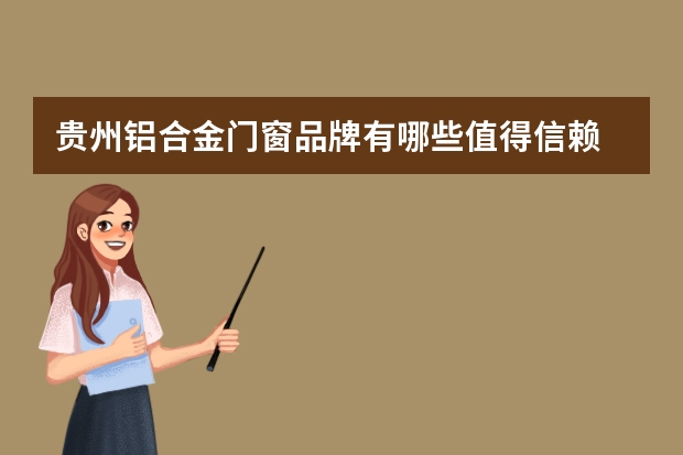 贵州铝合金门窗品牌有哪些值得信赖