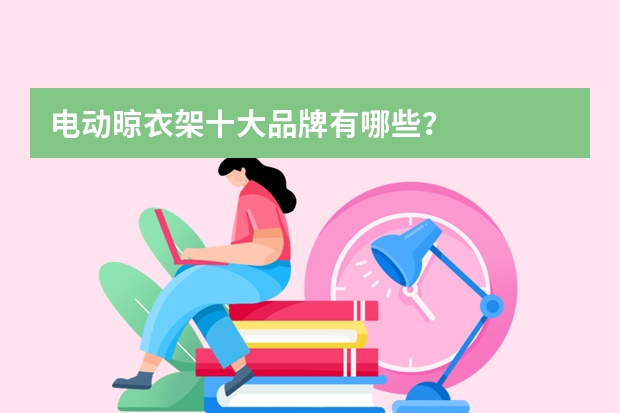 电动晾衣架十大品牌有哪些？