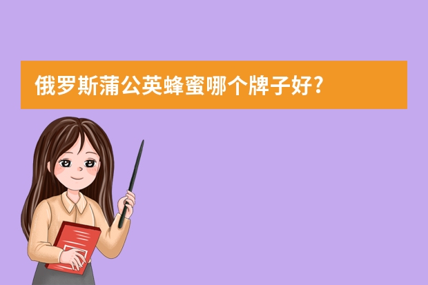 俄罗斯蒲公英蜂蜜哪个牌子好?