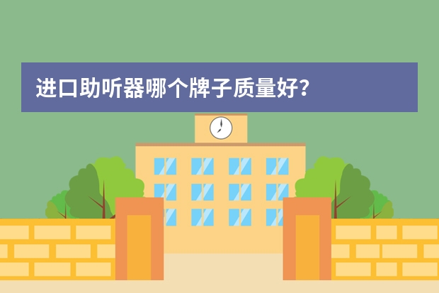 进口助听器哪个牌子质量好？
