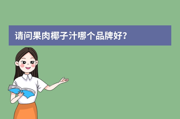 请问果肉椰子汁哪个品牌好？
