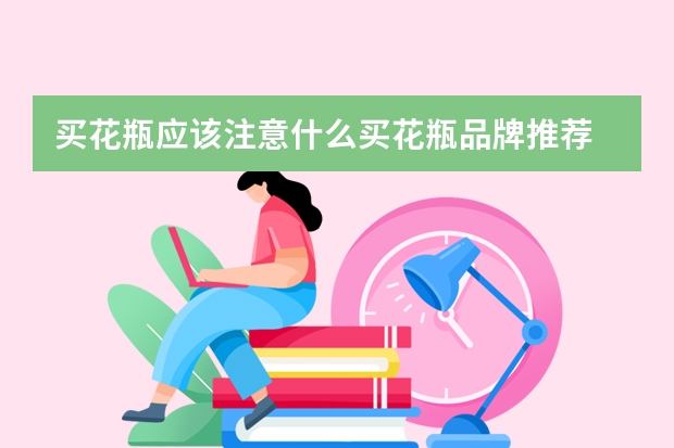 买花瓶应该注意什么买花瓶品牌推荐