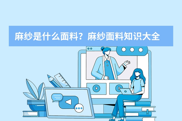 麻纱是什么面料？麻纱面料知识大全