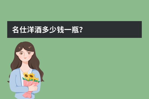 名仕洋酒多少钱一瓶？