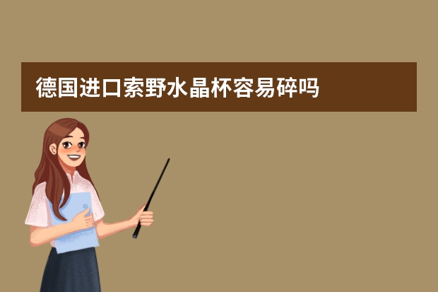 德国进口索野水晶杯容易碎吗
