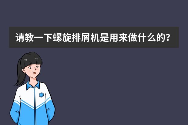 请教一下螺旋排屑机是用来做什么的？
