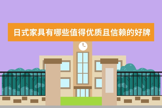 日式家具有哪些值得优质且信赖的好牌子日式家具品牌推荐