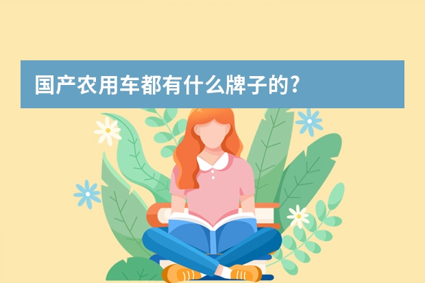 国产农用车都有什么牌子的?