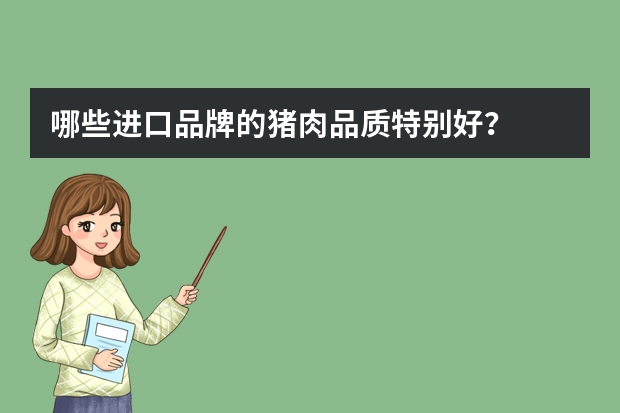 哪些进口品牌的猪肉品质特别好？