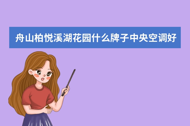 舟山柏悦溪湖花园什么牌子中央空调好用