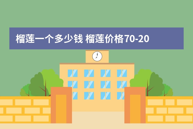 榴莲一个多少钱 榴莲价格70-200元/个