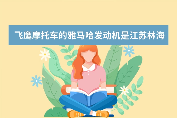 飞鹰摩托车的雅马哈发动机是江苏林海生产的还是飞鹰自己生产的 江苏斯达发动机好不好