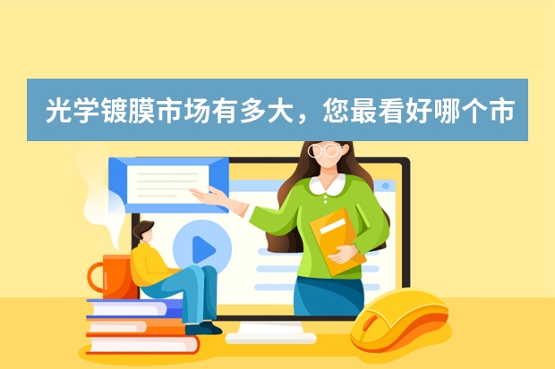 光学镀膜市场有多大，您最看好哪个市场。