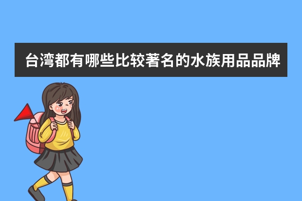 台湾都有哪些比较著名的水族用品品牌
