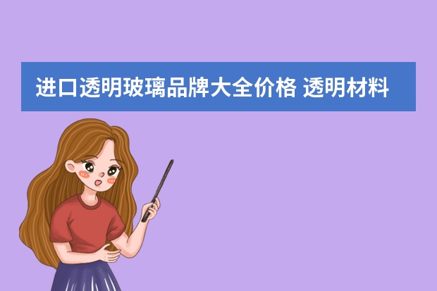 进口透明玻璃品牌大全价格 透明材料玻璃大揭秘！