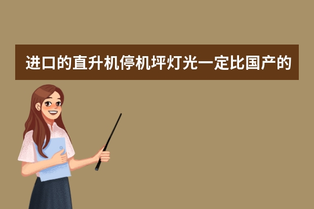 进口的直升机停机坪灯光一定比国产的好吗？