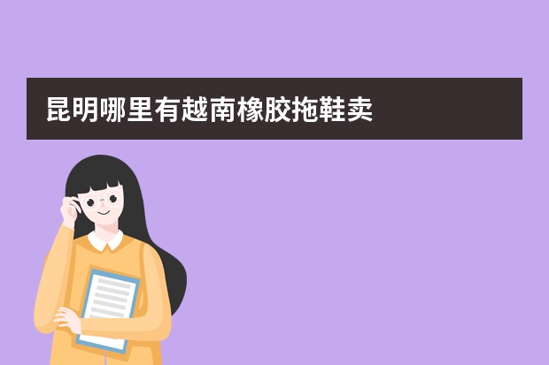 昆明哪里有越南橡胶拖鞋卖