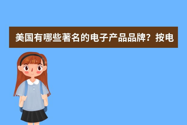 美国有哪些著名的电子产品品牌？按电脑，手机，相机，游戏机?