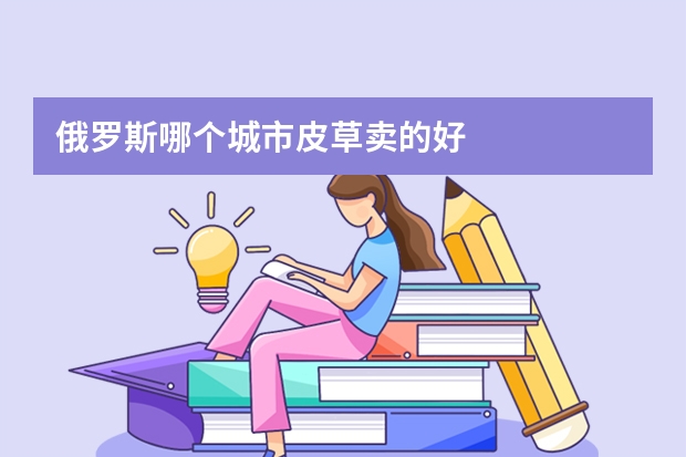 俄罗斯哪个城市皮草卖的好
