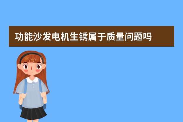 功能沙发电机生锈属于质量问题吗