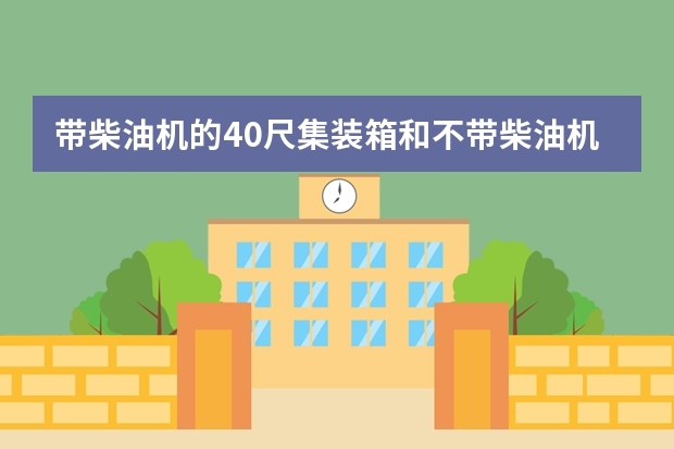 带柴油机的40尺集装箱和不带柴油机的差多少体积