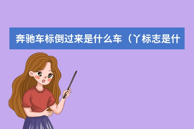 奔驰车标倒过来是什么车（丫标志是什么车图片大全）
