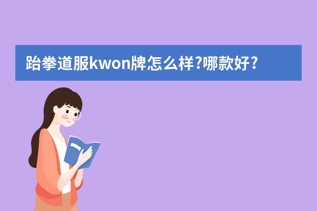 跆拳道服kwon牌怎么样?哪款好?大胜利的怎么样?