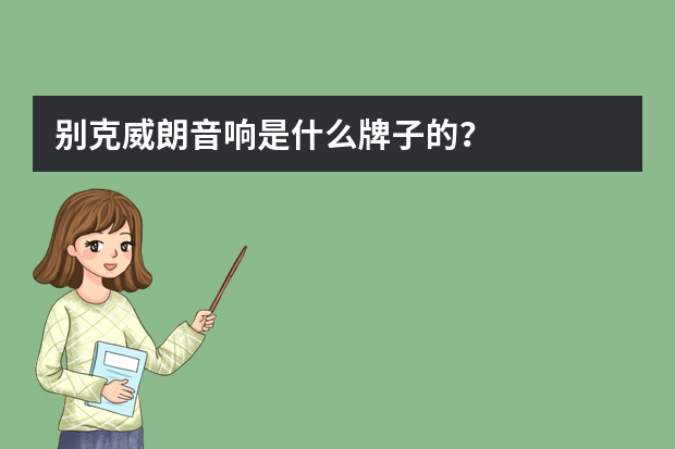 别克威朗音响是什么牌子的？