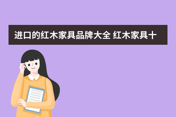 进口的红木家具品牌大全 红木家具十大品牌介绍