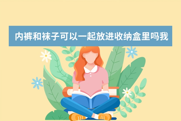 内裤和袜子可以一起放进收纳盒里吗我的收纳盒是分格子的、、应该没关系吧