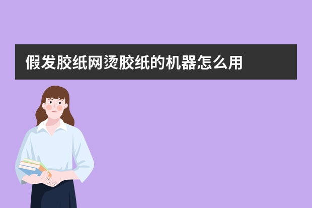 假发胶纸网烫胶纸的机器怎么用