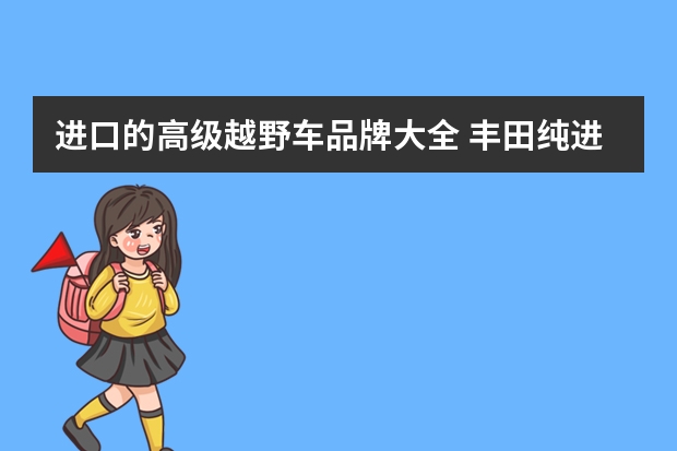 进口的高级越野车品牌大全 丰田纯进口越野车排行榜