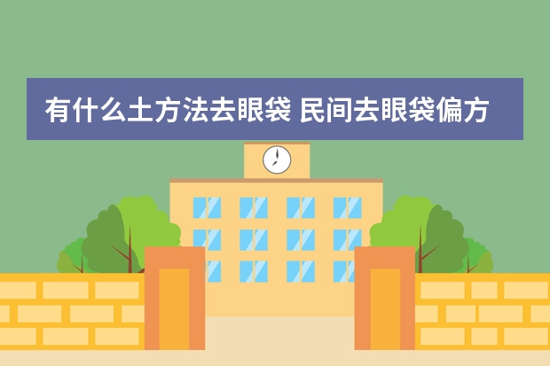 有什么土方法去眼袋 民间去眼袋偏方大全
