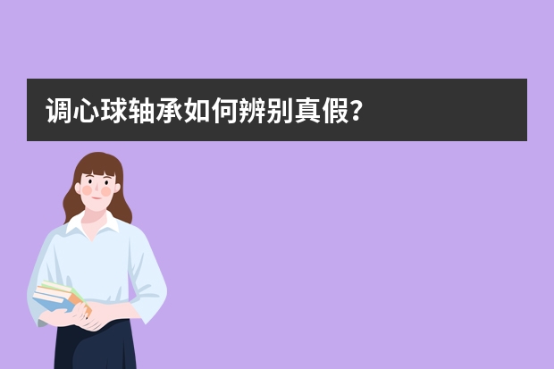 调心球轴承如何辨别真假？