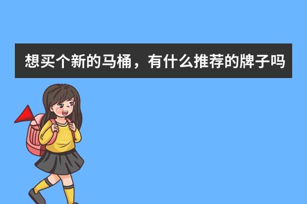 想买个新的马桶，有什么推荐的牌子吗？