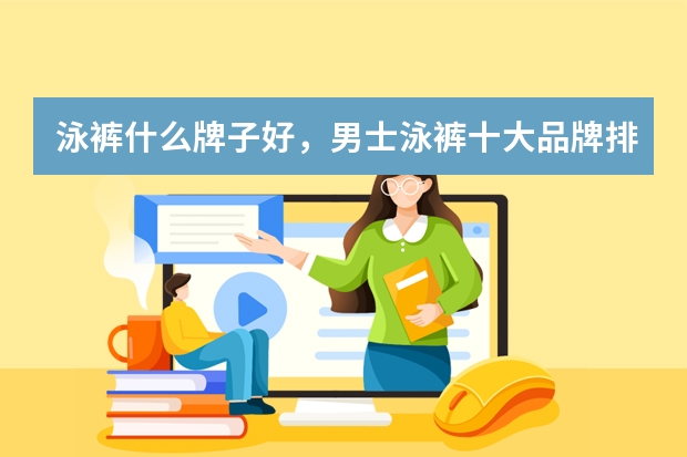 泳裤什么牌子好，男士泳裤十大品牌排行榜