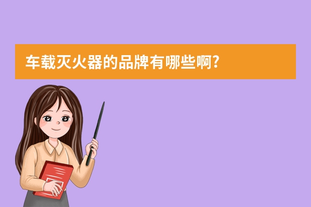 车载灭火器的品牌有哪些啊?