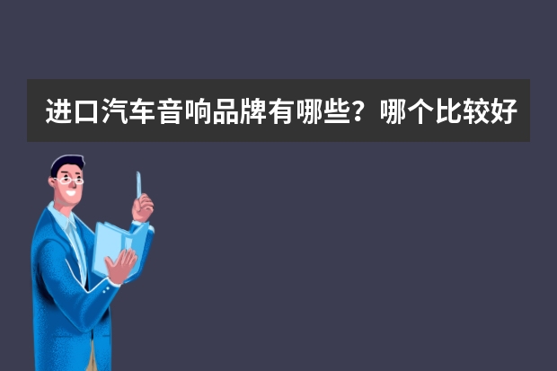 进口汽车音响品牌有哪些？哪个比较好？