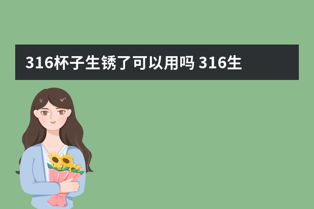 316杯子生锈了可以用吗 316生锈了还能用吗