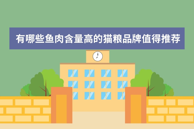 有哪些鱼肉含量高的猫粮品牌值得推荐？