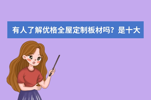 有人了解优格全屋定制板材吗？是十大品牌吗？