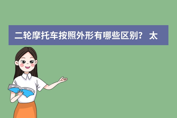 二轮摩托车按照外形有哪些区别？ 太子、弯梁、趴跑、踏板，还有哪些？