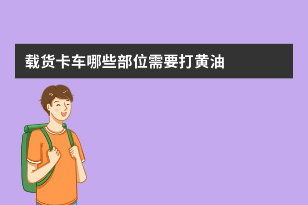 载货卡车哪些部位需要打黄油