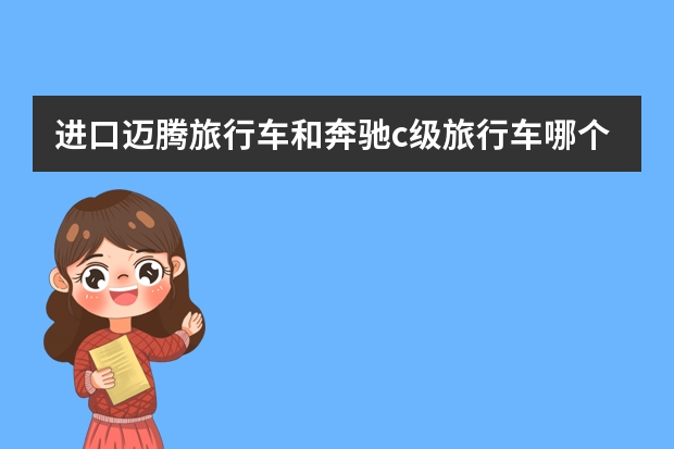 进口迈腾旅行车和奔驰c级旅行车哪个好
