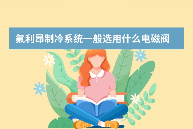 氟利昂制冷系统一般选用什么电磁阀