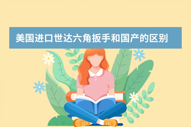 美国进口世达六角扳手和国产的区别 美国进口世达六角扳手和国产的区别